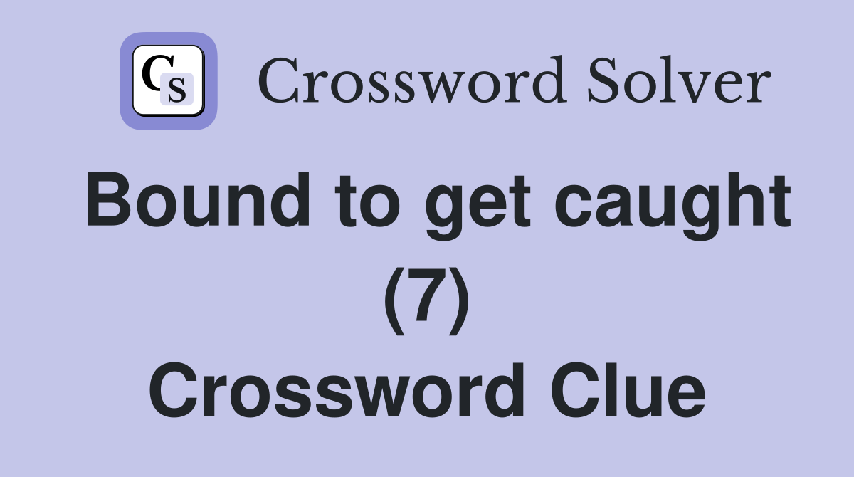Bound to get caught (7) Crossword Clue Answers Crossword Solver